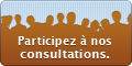 Vous avez votre mot &agrave; dire! Participez &agrave; nos consultations.